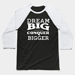 Dream big conquer bigger Baseball T-Shirt